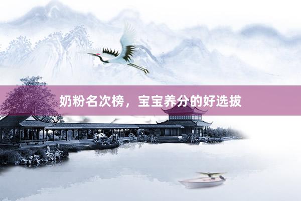 奶粉名次榜，宝宝养分的好选拔