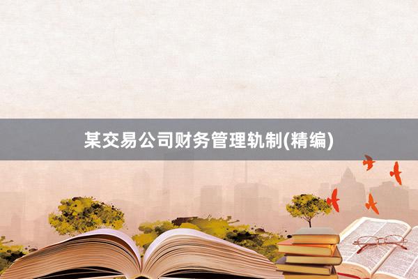 某交易公司财务管理轨制(精编)
