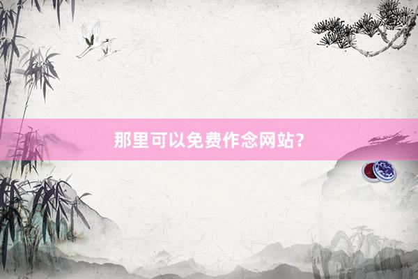 那里可以免费作念网站？