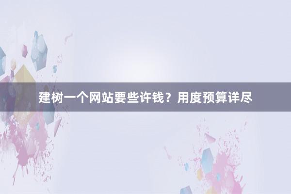建树一个网站要些许钱？用度预算详尽